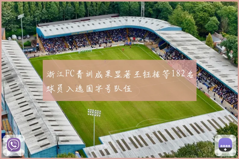 浙江FC青训成果显著王钰栋等182名球员入选国字号队伍